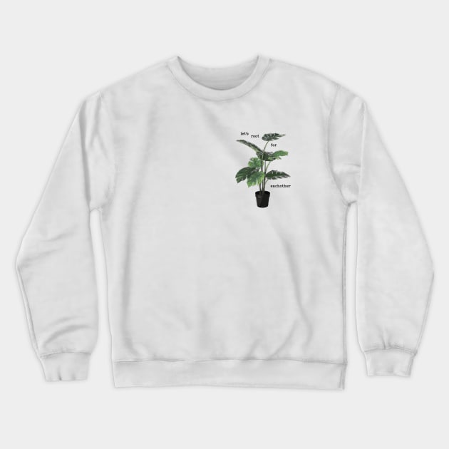 Let's root for eachother plant Crewneck Sweatshirt by Window House